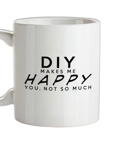 Diy Makes Me Happy, You Not So Much Ceramic Mug