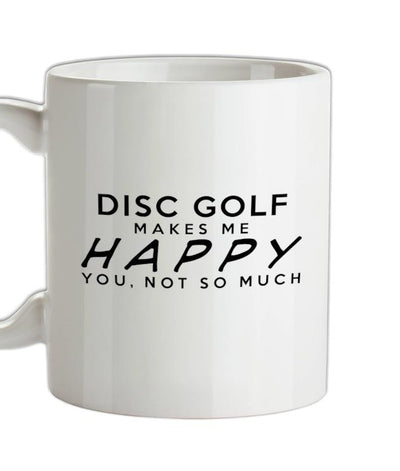 Disc Golf Makes Me Happy, You Not So Much Ceramic Mug