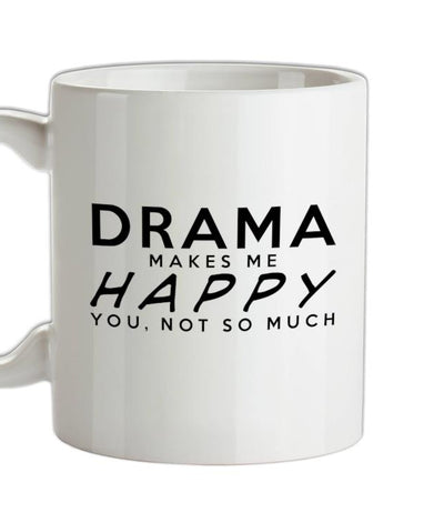 Drama Makes Me Happy, You Not So Much Ceramic Mug
