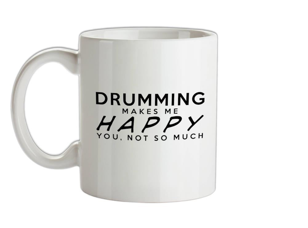 Drumming Makes Me Happy, You Not So Much Ceramic Mug