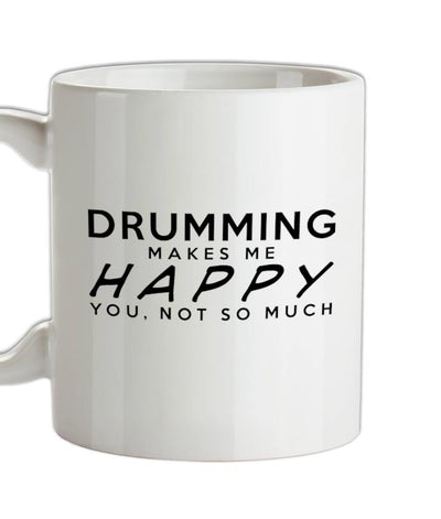 Drumming Makes Me Happy, You Not So Much Ceramic Mug