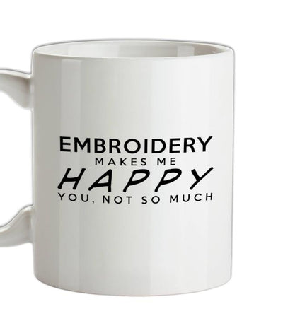 Embroidery Makes Me Happy, You Not So Much Ceramic Mug