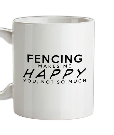 Fencing Makes Me Happy, You Not So Much Ceramic Mug