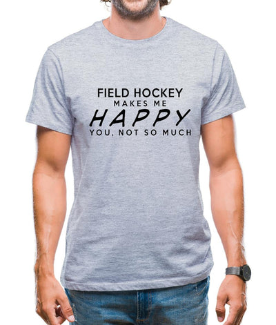 Field Hockey Makes Me Happy, You Not So Much Mens T-Shirt