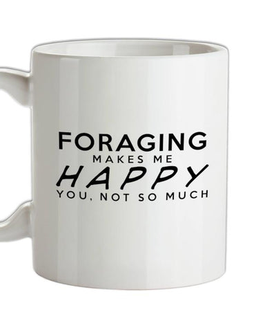 Foraging Makes Me Happy, You Not So Much Ceramic Mug