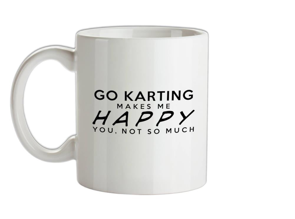 Go Karting Makes Me Happy, You Not So Much Ceramic Mug