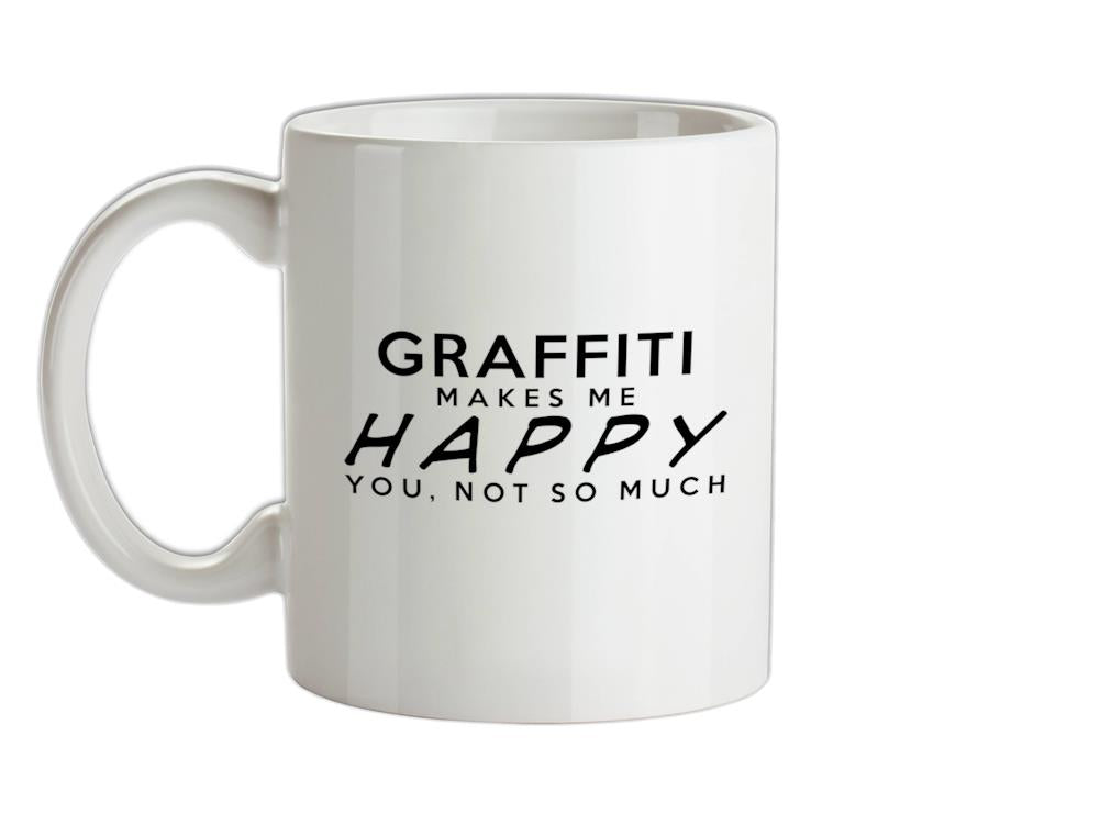 Graffiti Makes Me Happy, You Not So Much Ceramic Mug