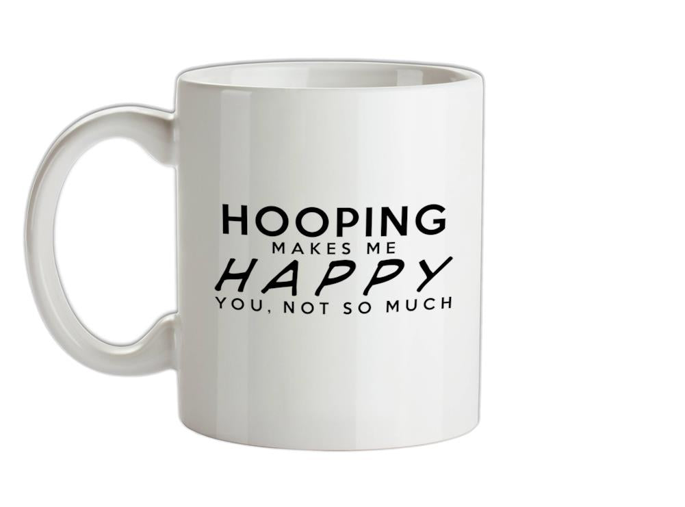 Hooping Makes Me Happy, You Not So Much Ceramic Mug