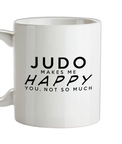 Judo Makes Me Happy, You Not So Much Ceramic Mug