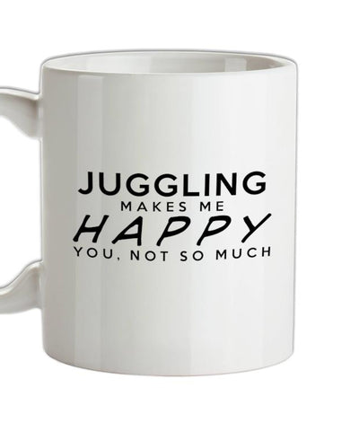 Juggling Makes Me Happy, You Not So Much Ceramic Mug