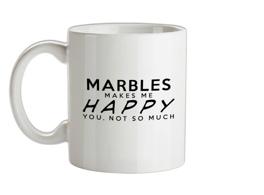 Marbles Makes Me Happy, You Not So Much Ceramic Mug