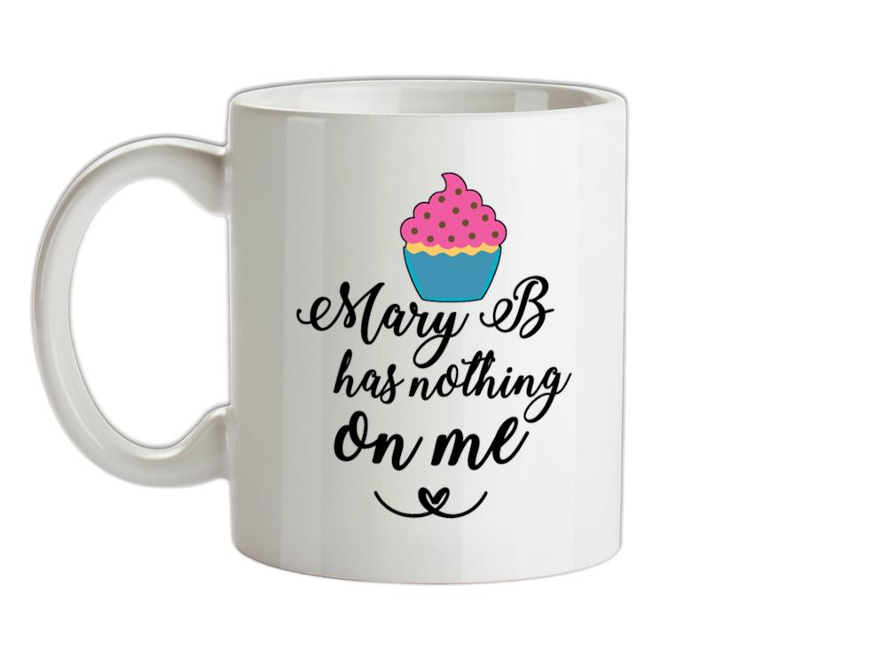 Mary B Has Nothing On Me Ceramic Mug