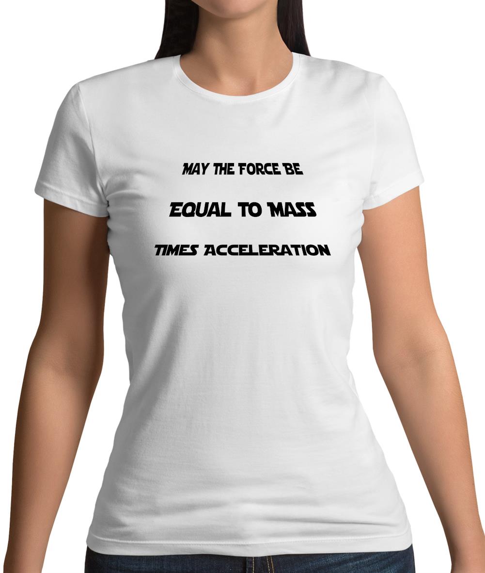 May The Force Be Equal To Mass Times Acceleration Womens T-Shirt