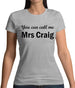 You Can Call Me Mrs Craig Womens T-Shirt