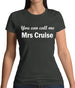 You Can Call Me Mrs Cruise Womens T-Shirt