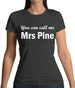 You Can Call Me Mrs Pine Womens T-Shirt