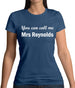 You Can Call Me Mrs Reynolds Womens T-Shirt