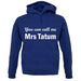 You Can Call Me Mrs Tatum unisex hoodie