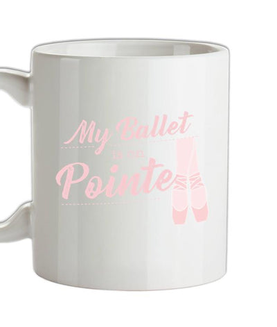 My Ballet Is On Pointe Ceramic Mug
