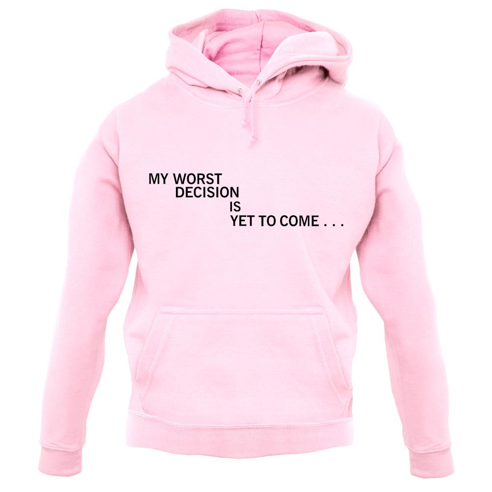 My Worst Decision Is Yet To Come unisex hoodie