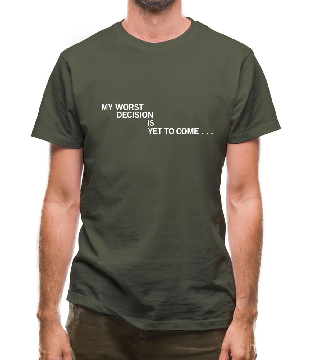 My Worst Decision Is Yet To Come Mens T-Shirt