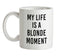 My Life Is A Blonde Moment Ceramic Mug