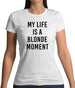 My Life Is A Blonde Moment Womens T-Shirt