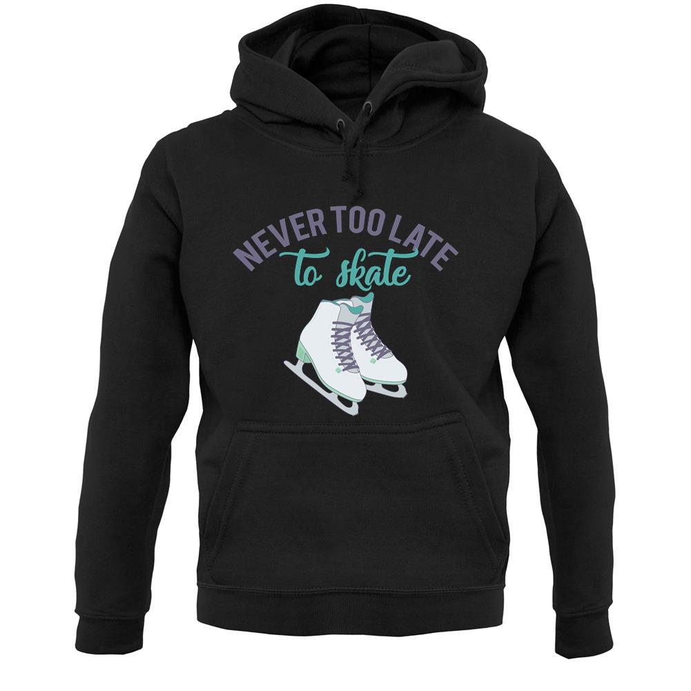 Never Too Late To Skate Unisex Hoodie