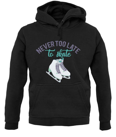 Never Too Late To Skate Unisex Hoodie