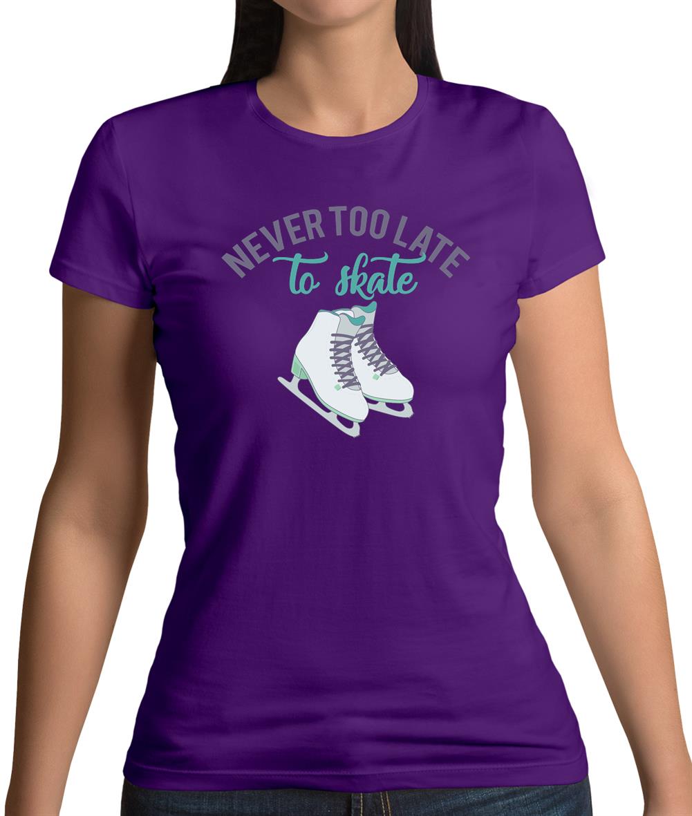 Never Too Late To Skate Womens T-Shirt