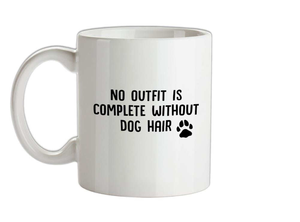 No Outfit Is Complete Without Dog Hair Ceramic Mug