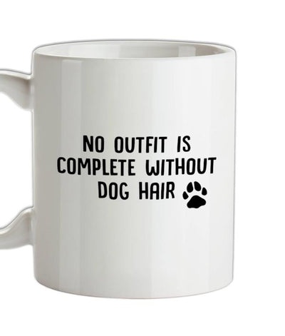No Outfit Is Complete Without Dog Hair Ceramic Mug