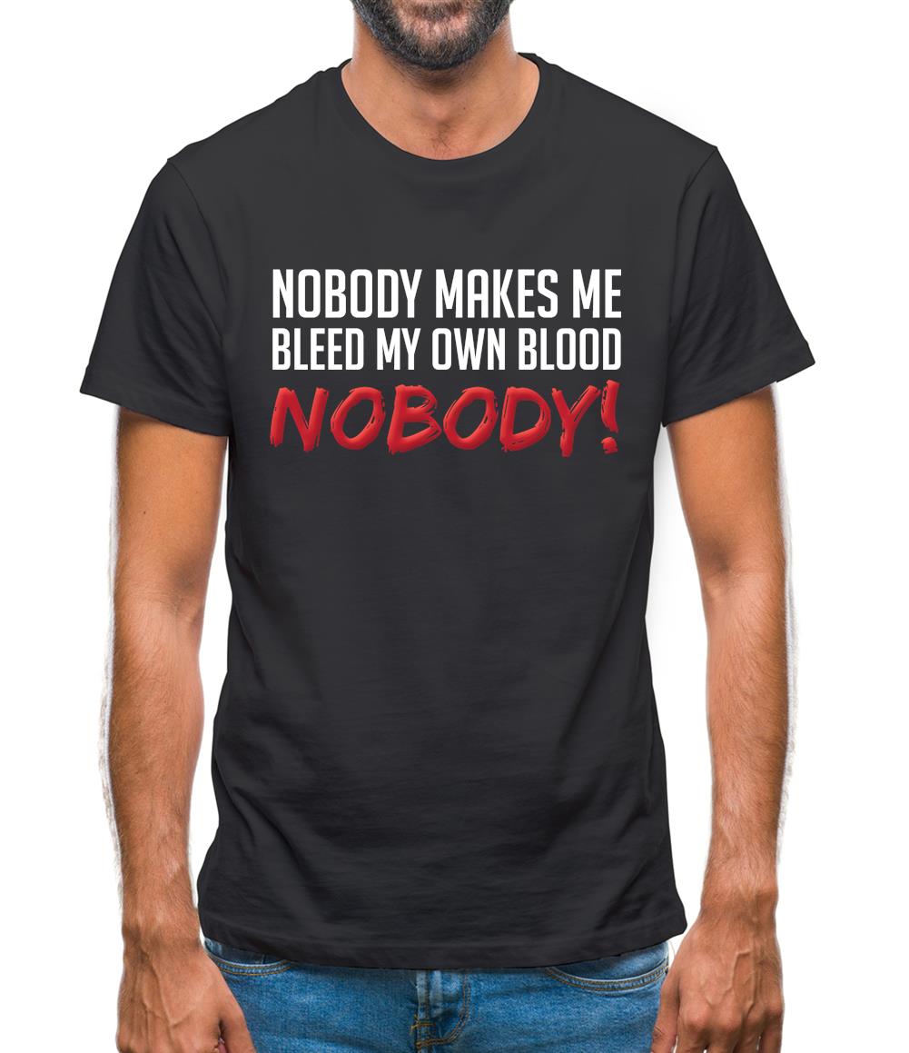 Nobody Makes Me Bleed My Own Blood NOBODY Mens T-Shirt