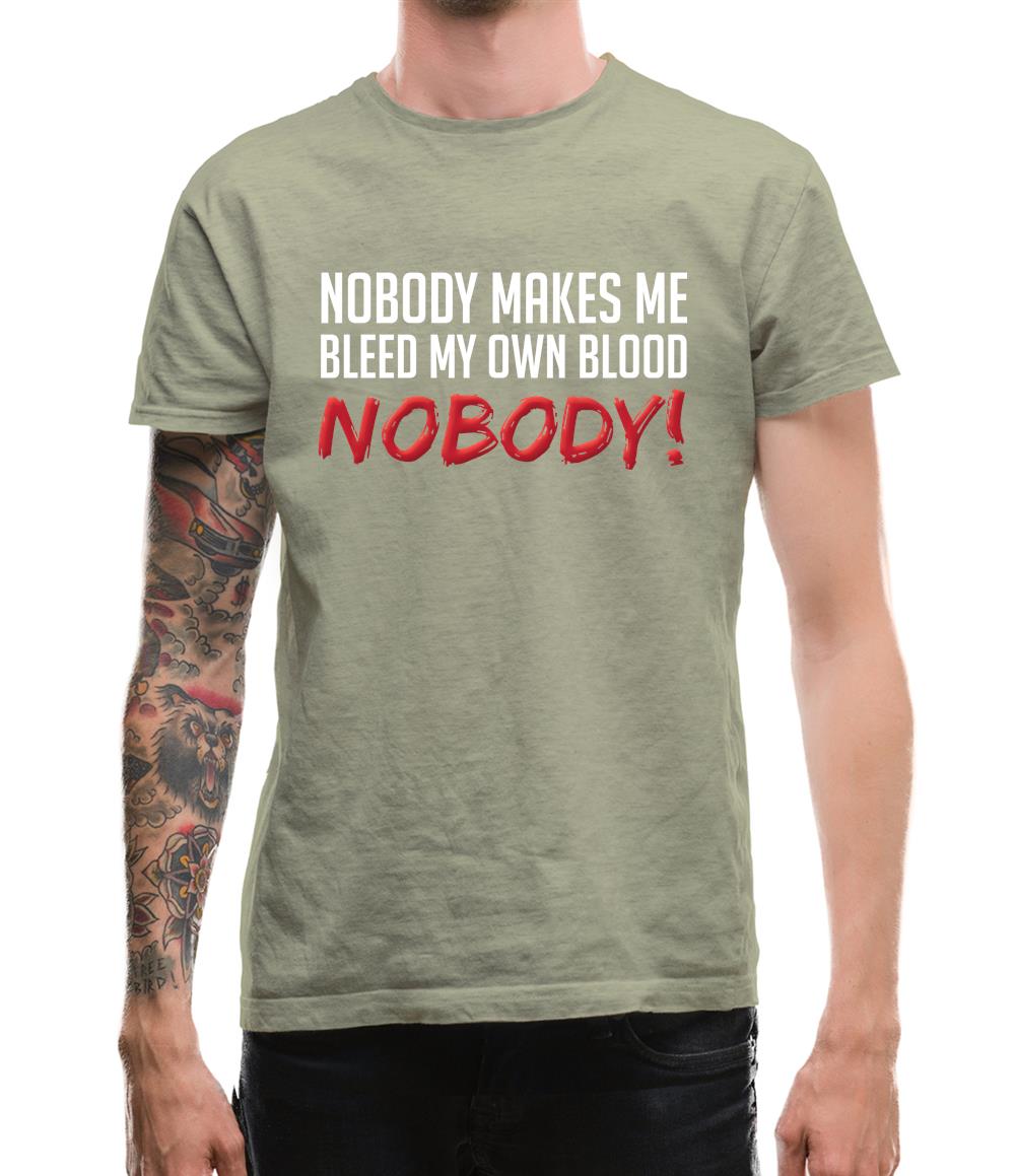 Nobody Makes Me Bleed My Own Blood NOBODY Mens T-Shirt