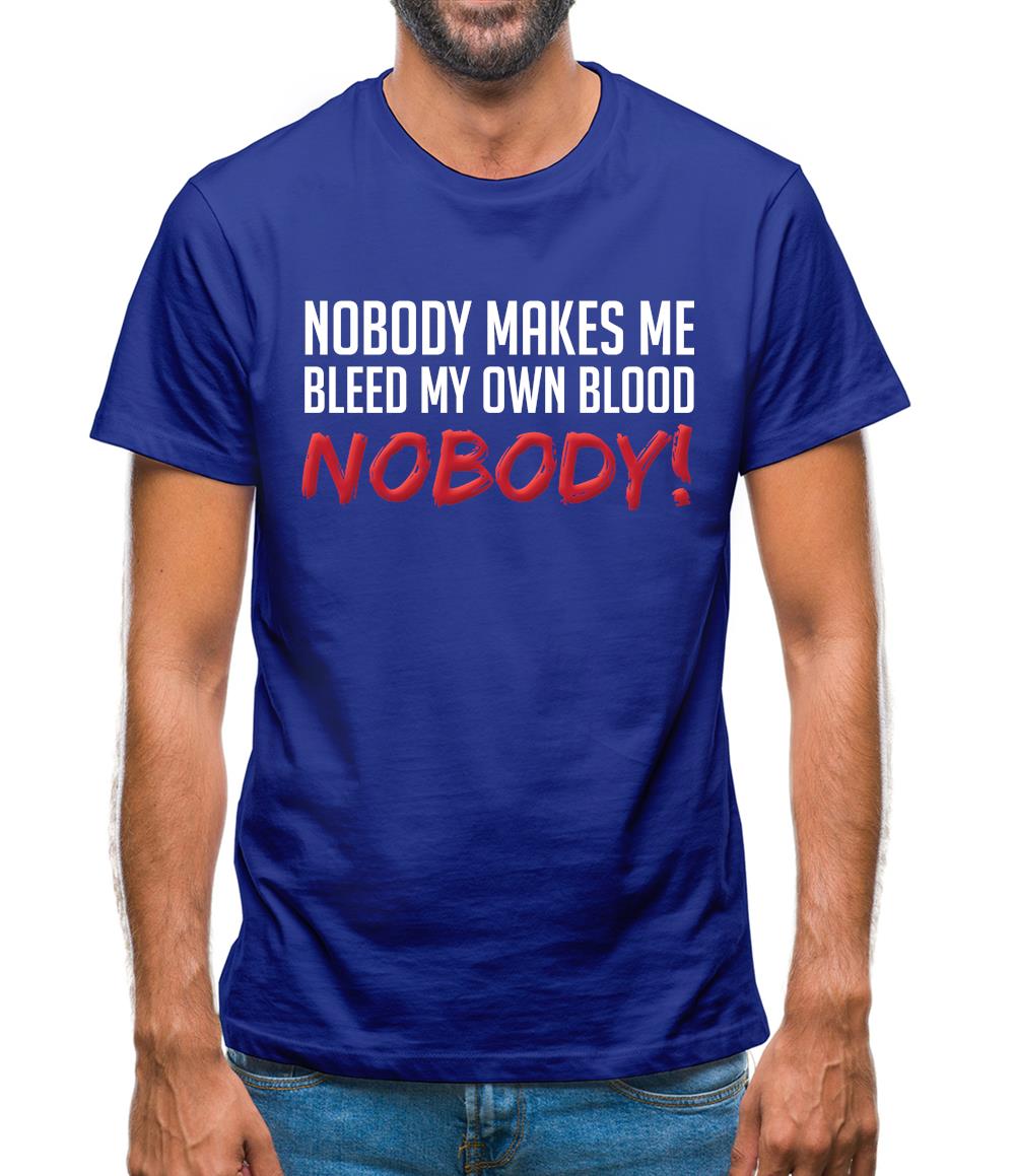 Nobody Makes Me Bleed My Own Blood NOBODY Mens T-Shirt