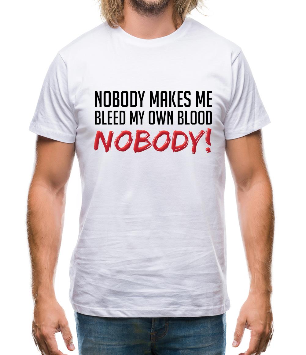 Nobody Makes Me Bleed My Own Blood NOBODY Mens T-Shirt