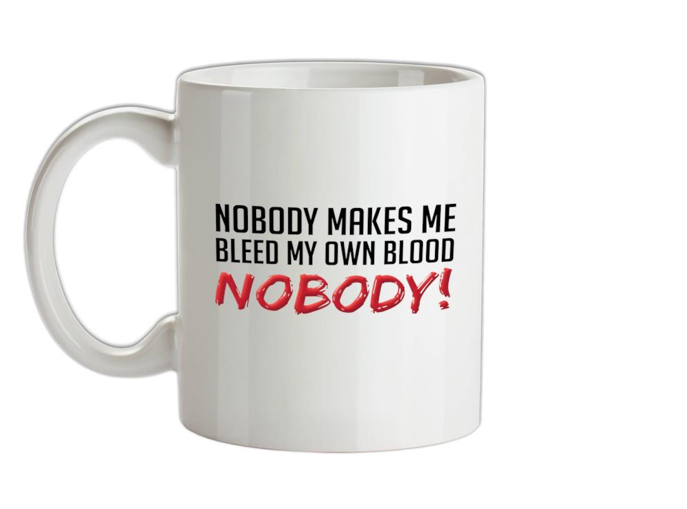 Nobody Makes Me Bleed My Own Blood NOBODY Ceramic Mug