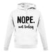 Nope.Nottoday unisex hoodie