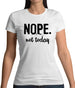 Nope.Nottoday Womens T-Shirt