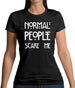 Normal People Scare Me Womens T-Shirt