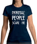 Normal People Scare Me Womens T-Shirt