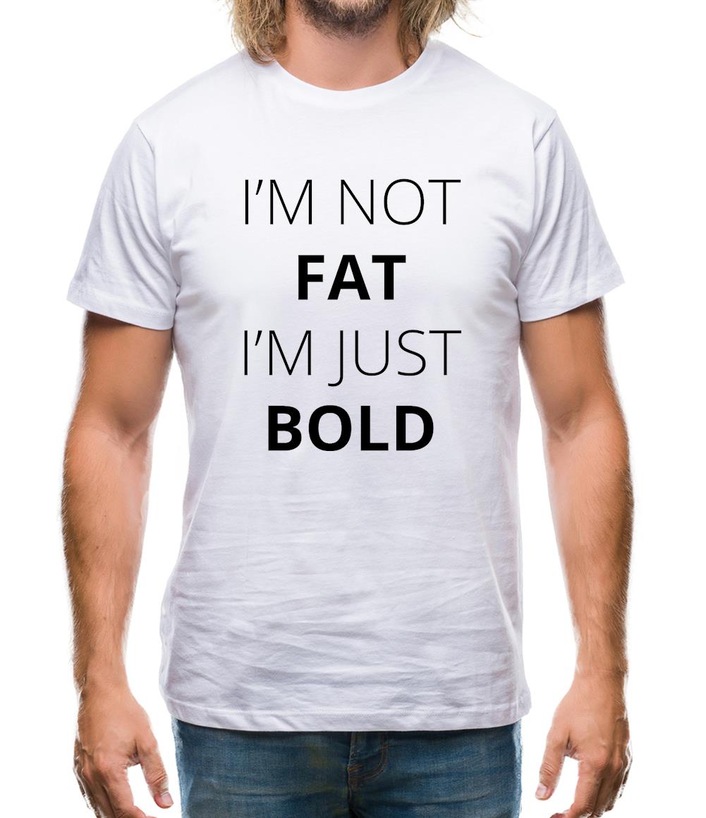 I'm Not Fat I'm Just Bold Mens T-Shirt