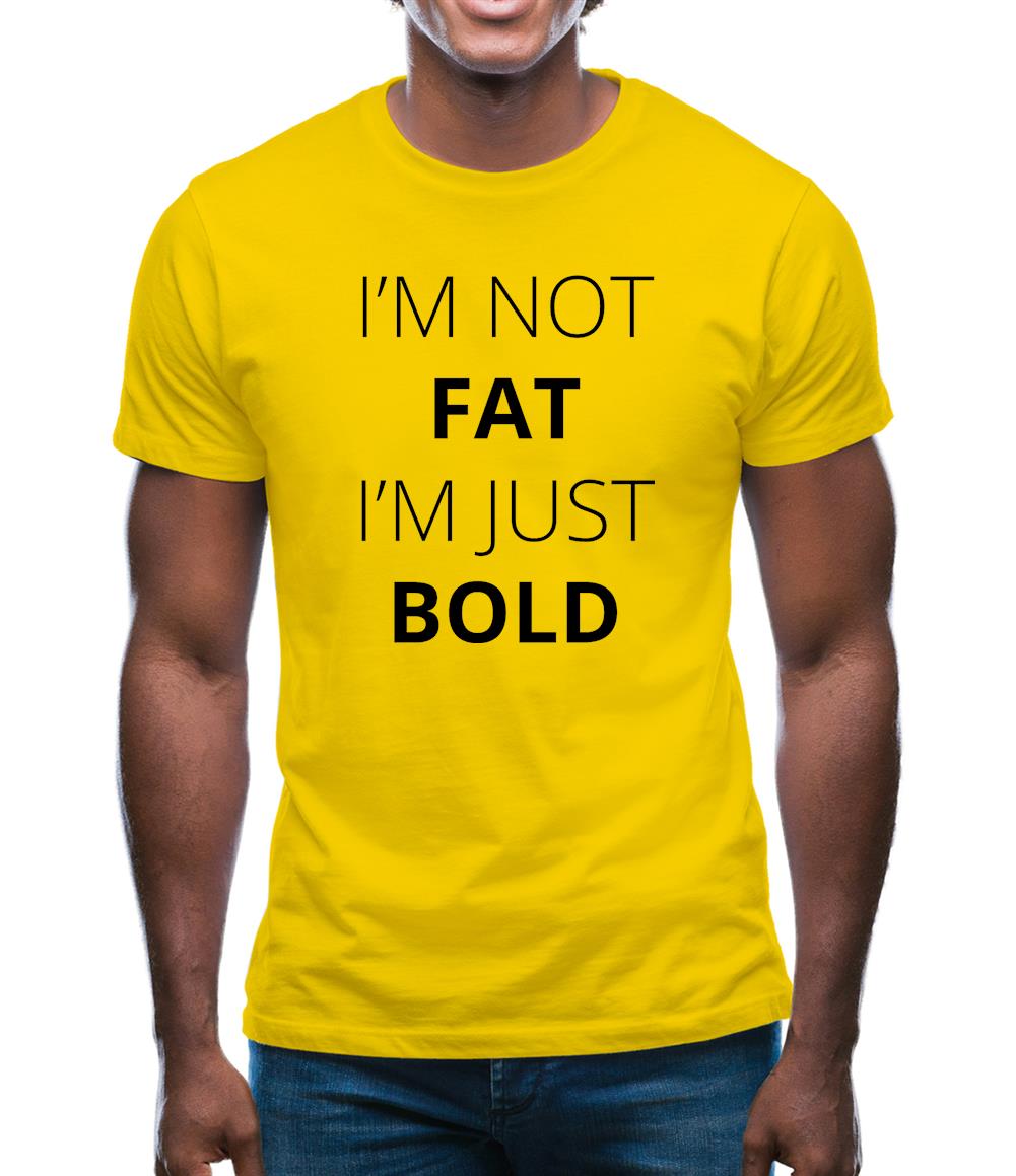 I'm Not Fat I'm Just Bold Mens T-Shirt