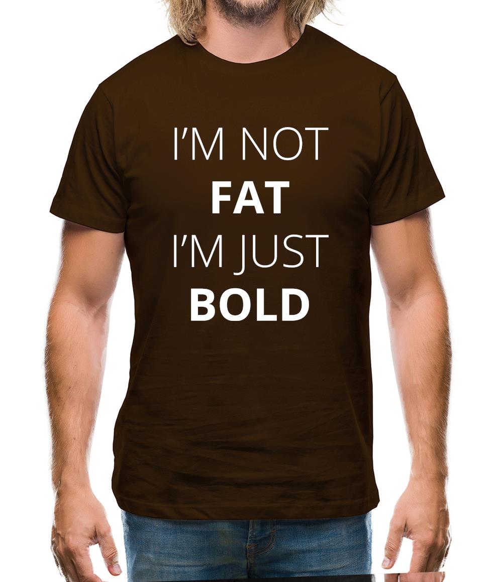I'm Not Fat I'm Just Bold Mens T-Shirt