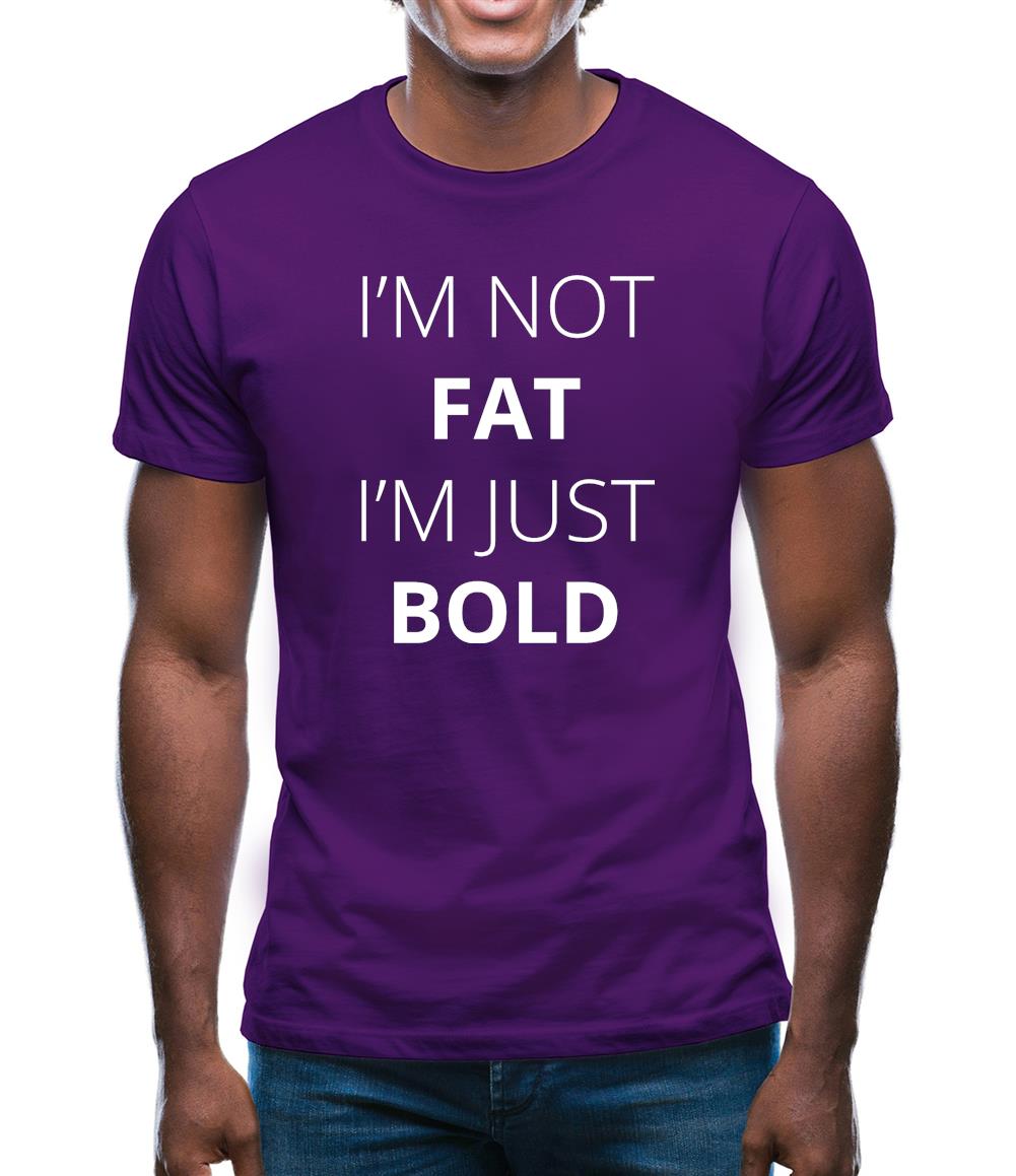 I'm Not Fat I'm Just Bold Mens T-Shirt