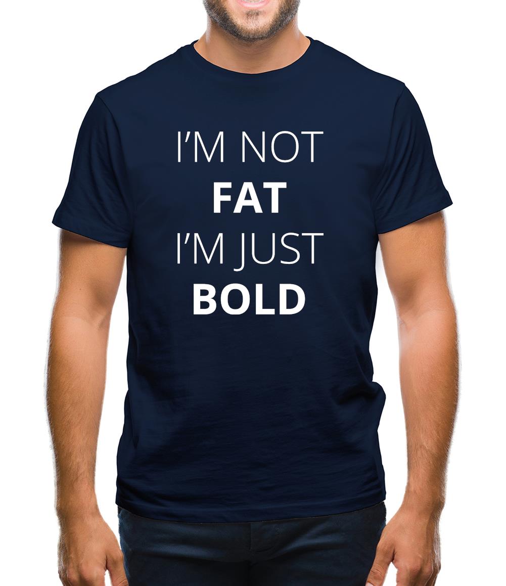 I'm Not Fat I'm Just Bold Mens T-Shirt
