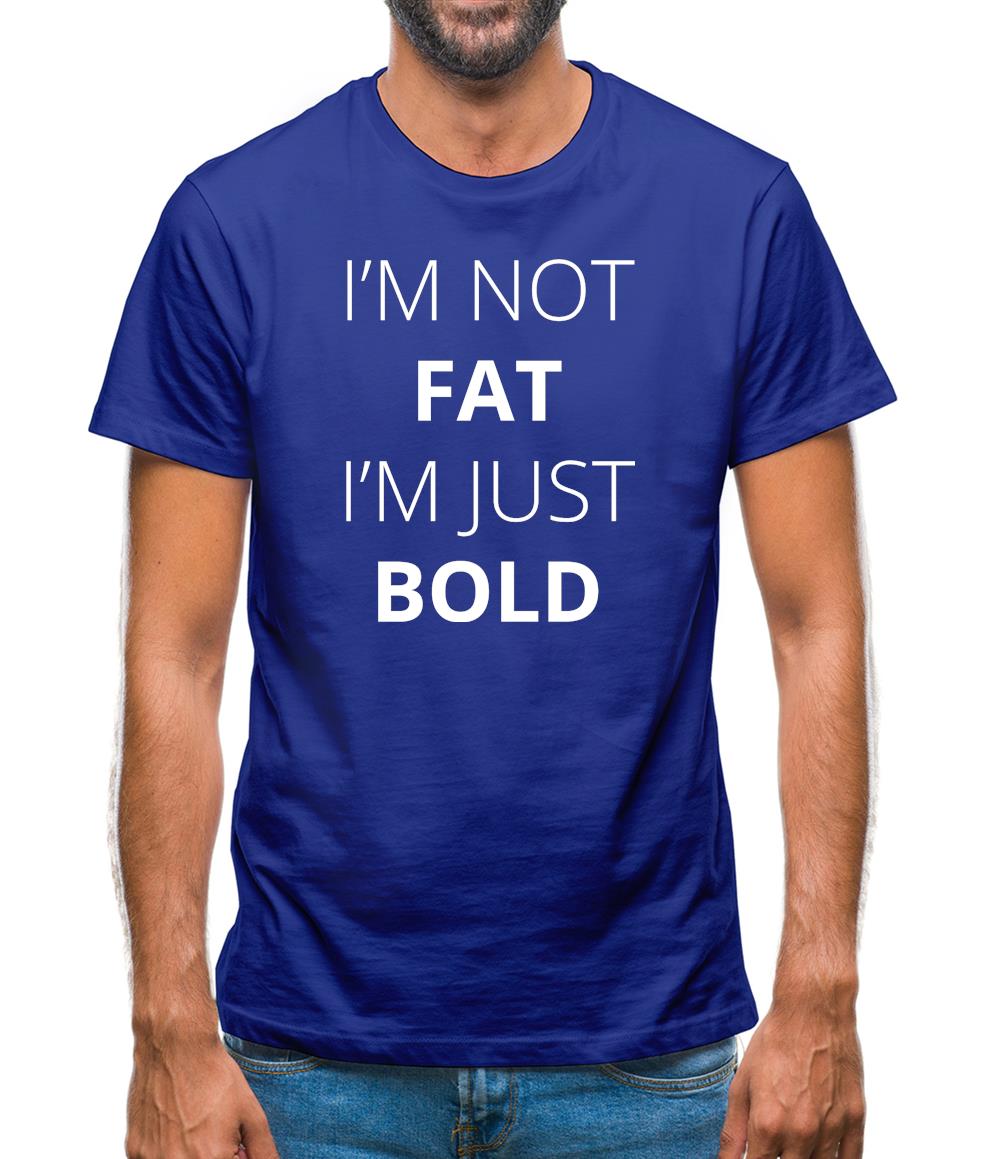 I'm Not Fat I'm Just Bold Mens T-Shirt