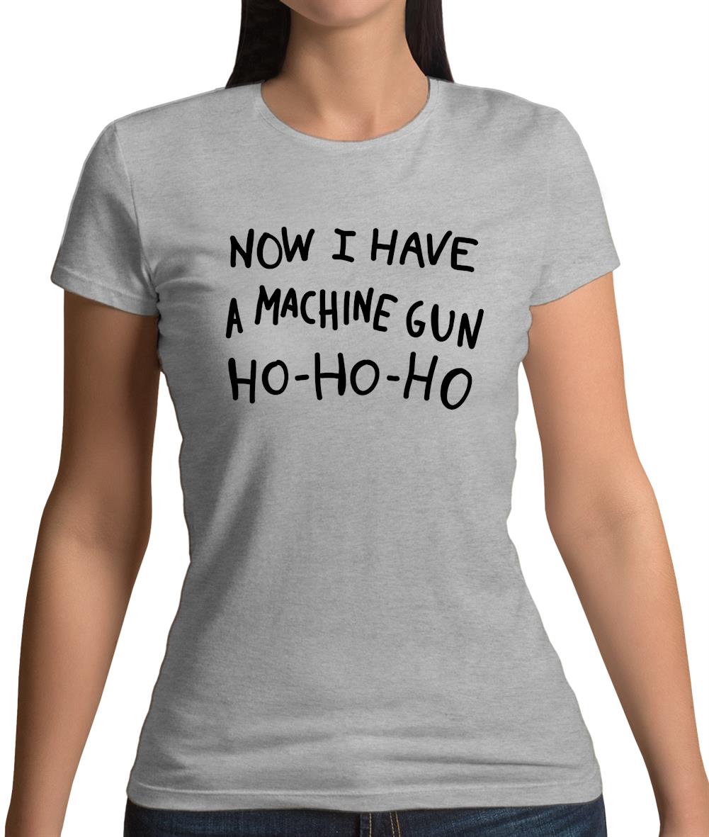Now I Have A Machine Gun Ho-Ho-Ho Womens T-Shirt