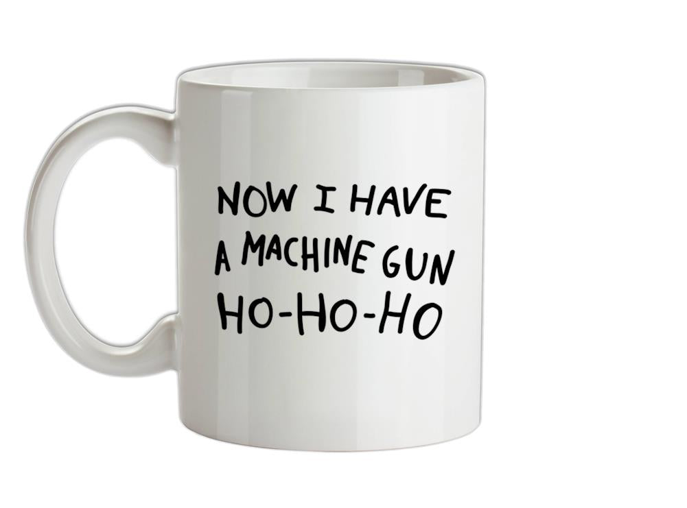 Now I Have A Machine Gun Ho Ceramic Mug