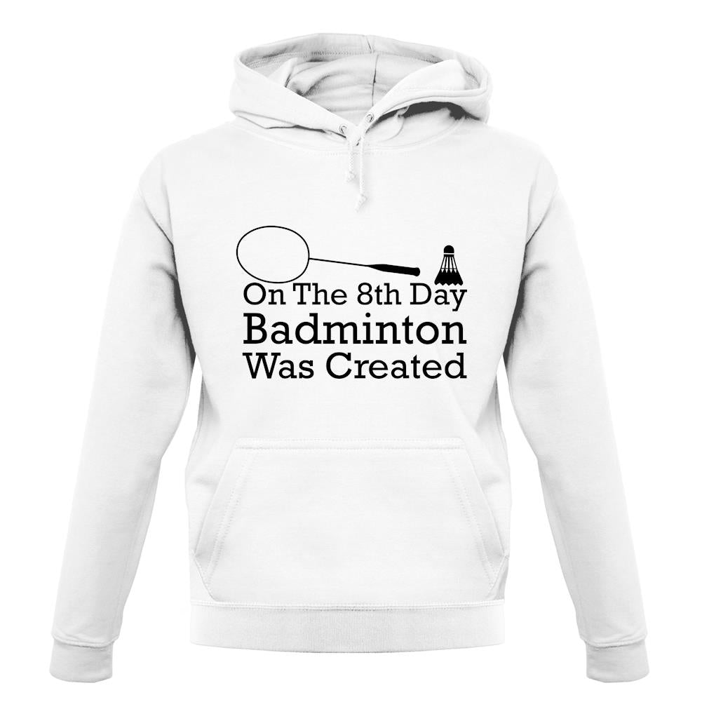 On The 8th Day Badminton Was Created unisex hoodie